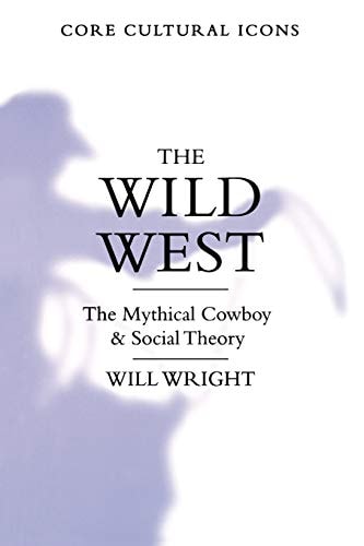 The Wild West: The Mythical Cowboy and Social Theory (Cultural Icons series)