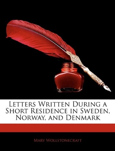 Letters Written During a Short Residence in Sweden, Norway, and Denmark