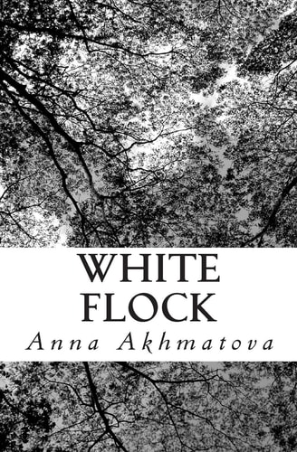 White Flock: Poetry of Anna Akhmatova