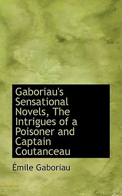 Gaboriau`s Sensational Novels, The Intrigues of a Poisoner and Captain Coutanceau