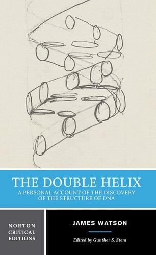 The Double Helix: A Personal Account of the Discovery of the Structure of DNA (Norton Critical Edit