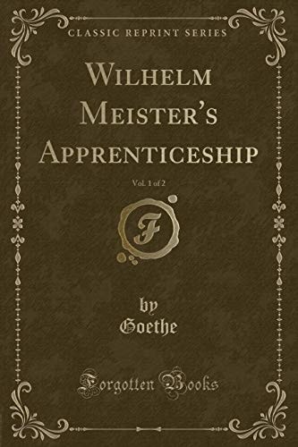 Wilhelm Meister`s Apprenticeship, Vol. 1 of 2 (Classic Reprint)