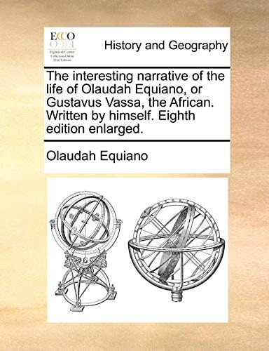 The interesting narrative of the life of Olaudah Equiano, or Gustavus Vassa, the African. Written by himself. Eighth edition enlarged.