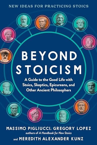 Beyond Stoicism: A Guide to the Good Life with Stoics, Skeptics, Epicureans, and Other Ancient Philosophers