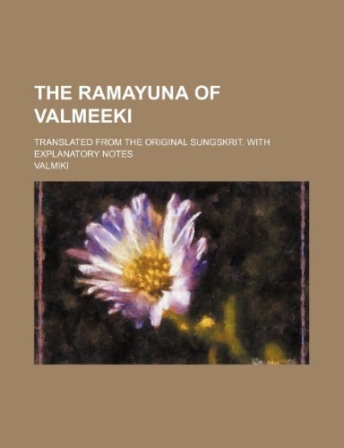 The Ramayuna of Valmeeki; translated from the original sungskrit. With explanatory notes