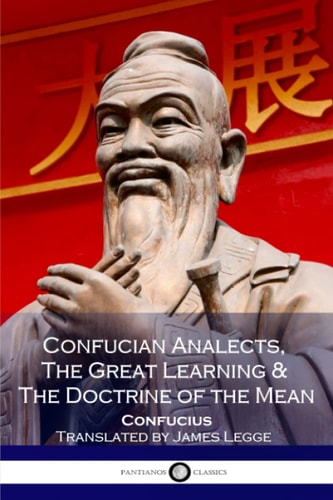 Confucian Analects, The Great Learning & The Doctrine of the Mean