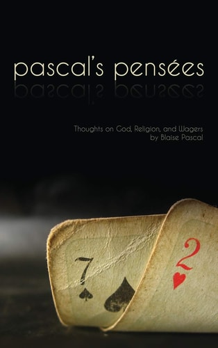 Pensees: Pascal`s Thoughts on God, Religion, and Wagers