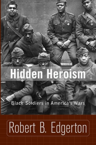 Hidden Heroism: Black Soldiers In America`s Wars