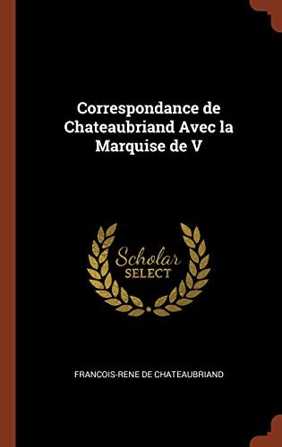 Correspondance de Chateaubriand Avec la Marquise de V