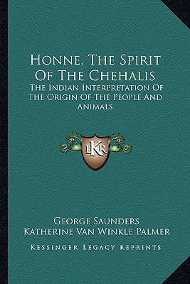 Honne, The Spirit Of The Chehalis: The Indian Interpretation Of The Origin Of The People And Animals