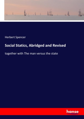 Social Statics, Abridged and Revised: together with The man versus the state