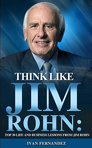 Think Like Jim Rohn: Top 30 Life and Business Lessons from Jim Rohn