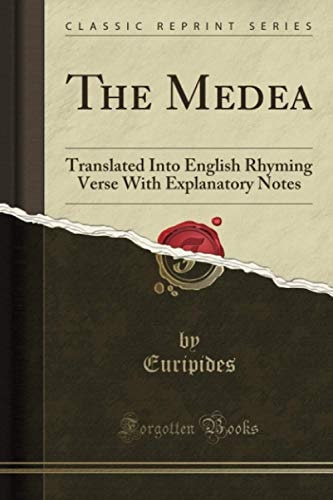 The Medea (Classic Reprint): Translated Into English Rhyming Verse With Explanatory Notes
