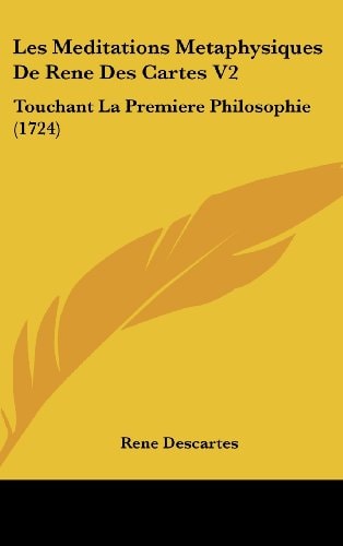 Les Meditations Metaphysiques De Rene Des Cartes V2: Touchant La Premiere Philosophie (1724)