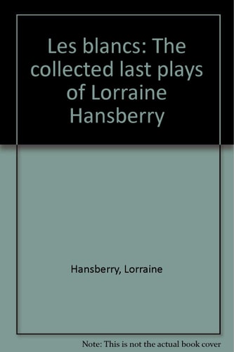 Les blancs: The collected last plays of Lorraine Hansberry